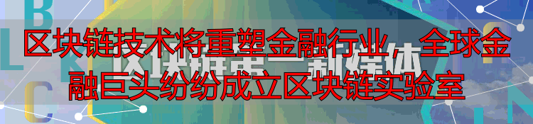 金融机构区块链应用_区块链: 重塑经济与世界_区块链金融创新改革
