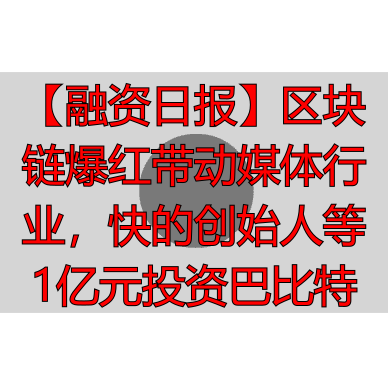 区块链媒体行业市场火爆 快的创始人1亿投巴比特-丽金财经
