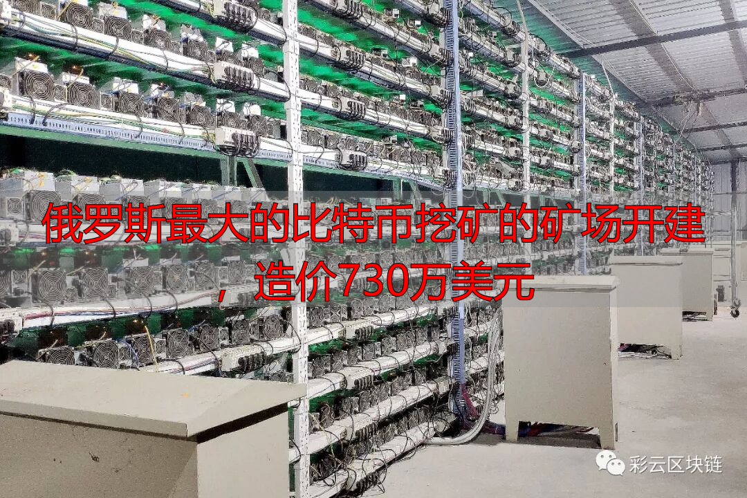 俄罗斯最大的比特币挖矿的矿场开建，造价730万美元-丽金财经