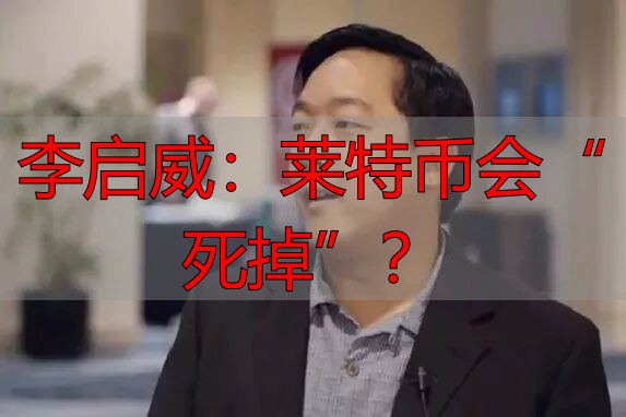 李启威：莱特币会“死掉”？-丽金财经