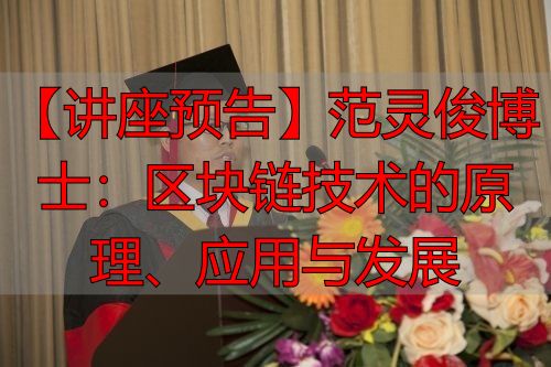 【讲座预告】范灵俊博士：区块链技术的原理、应用与发展-丽金财经
