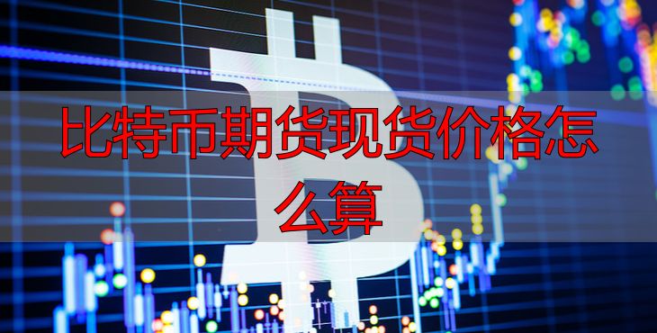 莱特币价格变化_比特币期货现货价格计算_比特币期货价格构成要素