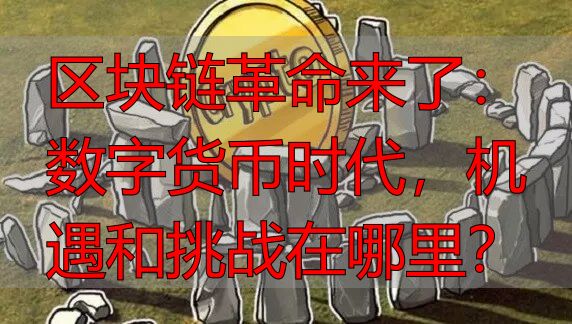 区块链革命来了:数字货币时代,机遇和挑战在哪里?-丽金财经